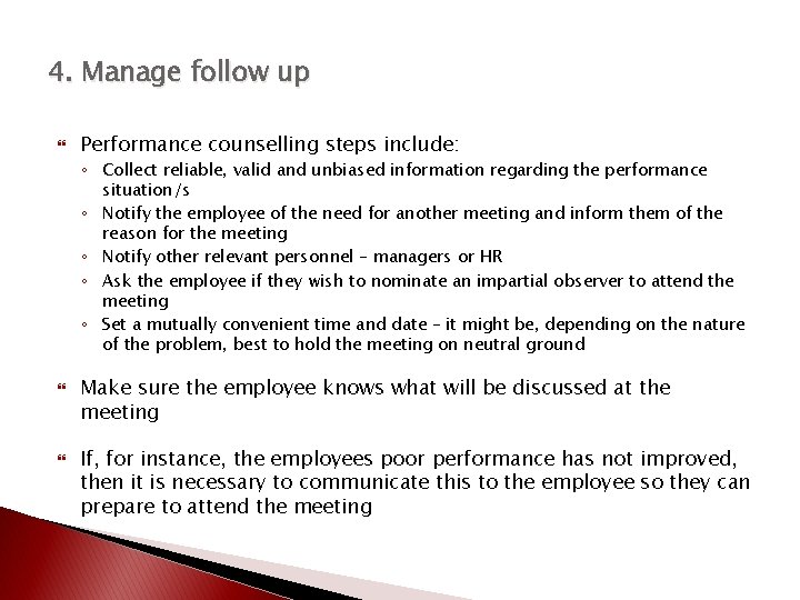 4. Manage follow up Performance counselling steps include: ◦ Collect reliable, valid and unbiased