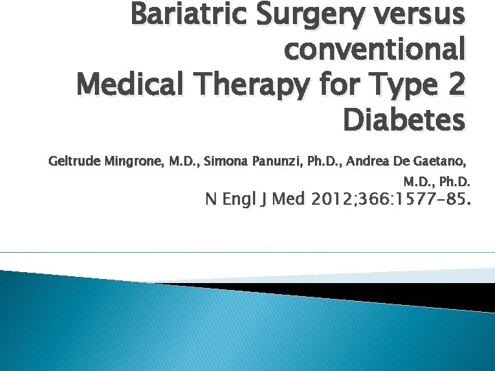 Bariatric Surgery versus conventional Medical Therapy for Type 2 Diabetes Geltrude Mingrone, M. D.