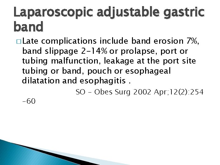 Laparoscopic adjustable gastric band � Late complications include band erosion 7%, band slippage 2