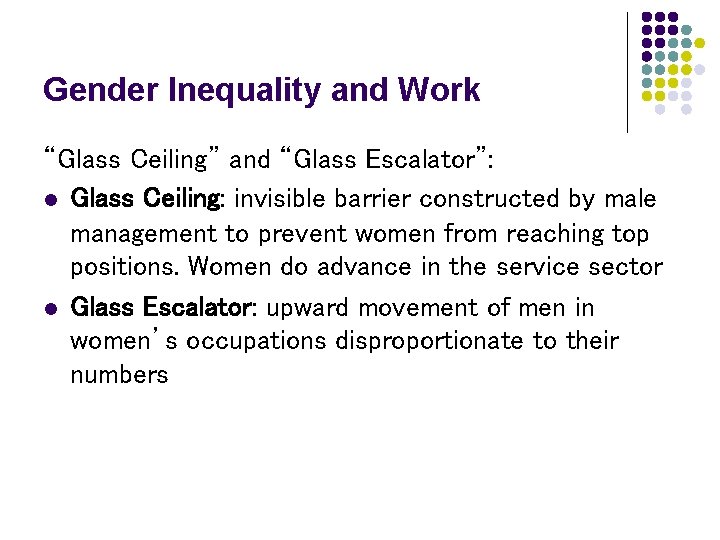 Gender Inequality and Work “Glass Ceiling” and “Glass Escalator”: l Glass Ceiling: invisible barrier