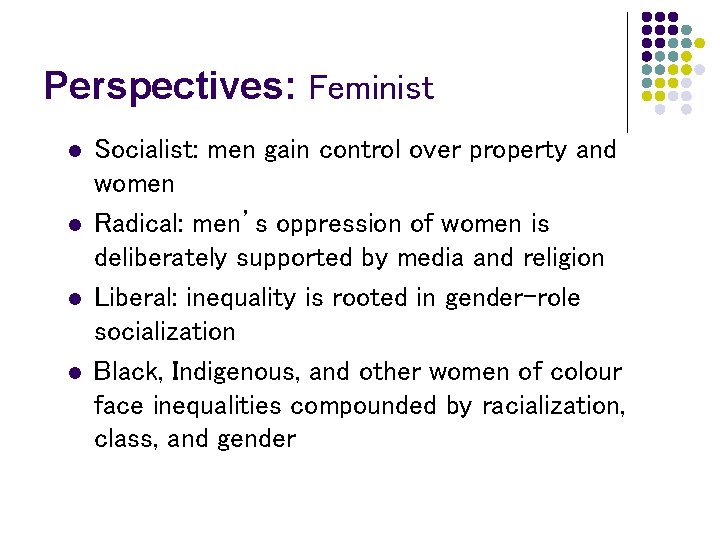 Perspectives: Feminist l l Socialist: men gain control over property and women Radical: men’s