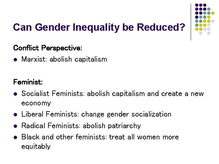 Can Gender Inequality be Reduced? Conflict Perspective: l Marxist: abolish capitalism Feminist: l Socialist