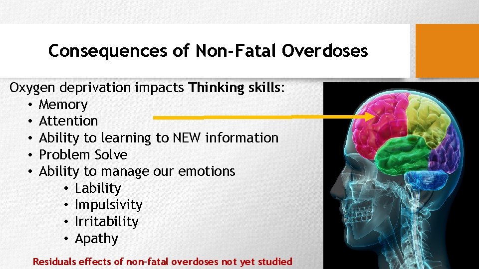 Consequences of Non-Fatal Overdoses Oxygen deprivation impacts Thinking skills: • Memory • Attention •