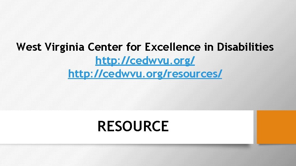West Virginia Center for Excellence in Disabilities http: //cedwvu. org/resources/ RESOURCE 