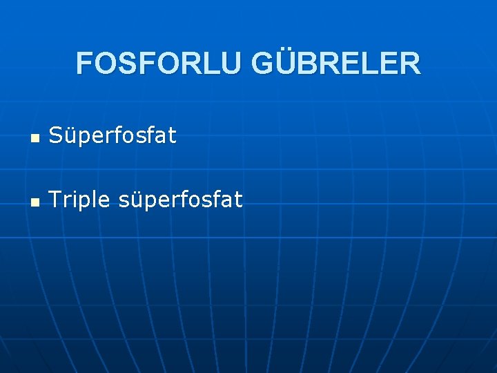 FOSFORLU GÜBRELER n Süperfosfat n Triple süperfosfat 