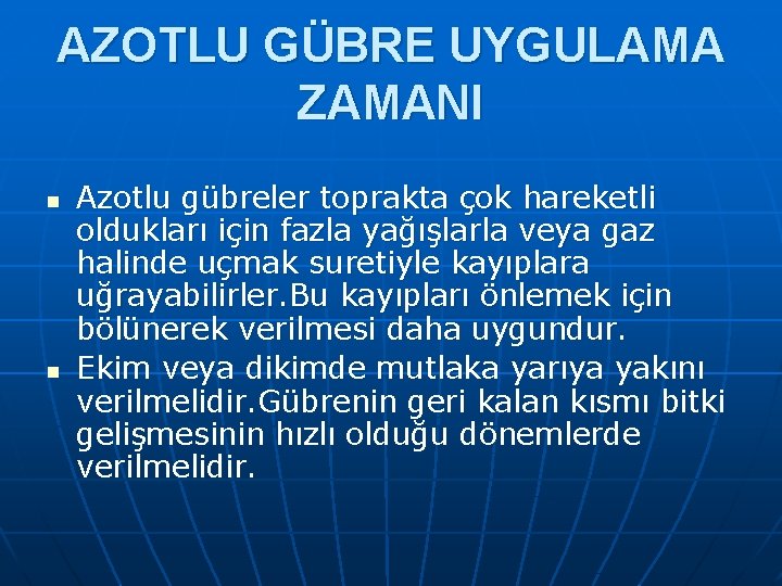 AZOTLU GÜBRE UYGULAMA ZAMANI n n Azotlu gübreler toprakta çok hareketli oldukları için fazla