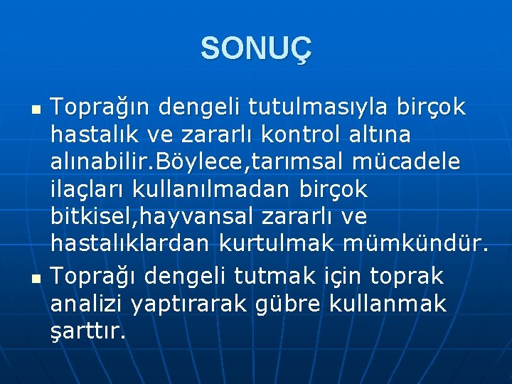 SONUÇ n n Toprağın dengeli tutulmasıyla birçok hastalık ve zararlı kontrol altına alınabilir. Böylece,