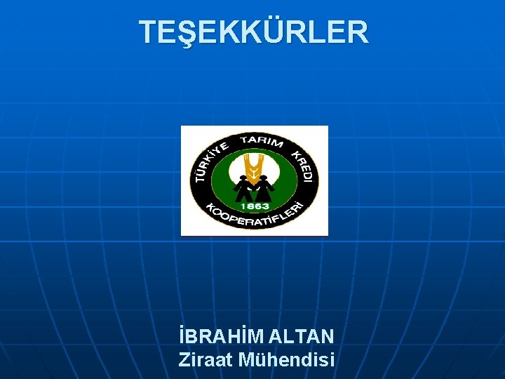 TEŞEKKÜRLER İBRAHİM ALTAN Ziraat Mühendisi 