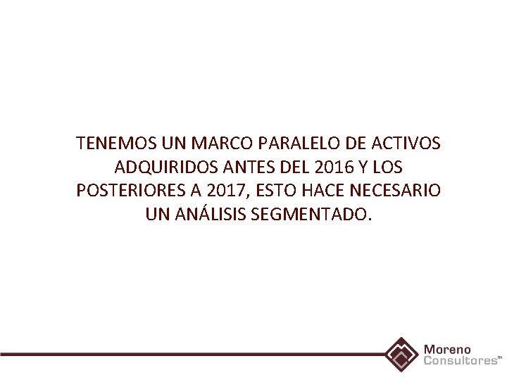 TENEMOS UN MARCO PARALELO DE ACTIVOS ADQUIRIDOS ANTES DEL 2016 Y LOS POSTERIORES A