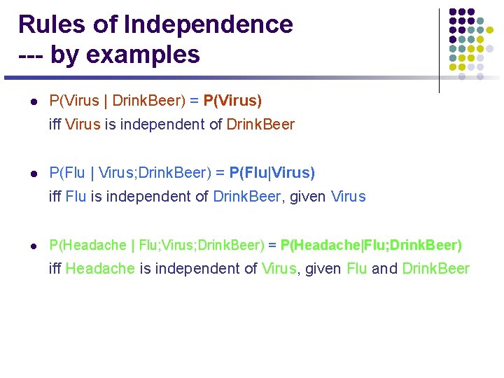 Rules of Independence --- by examples l P(Virus | Drink. Beer) = P(Virus) iff