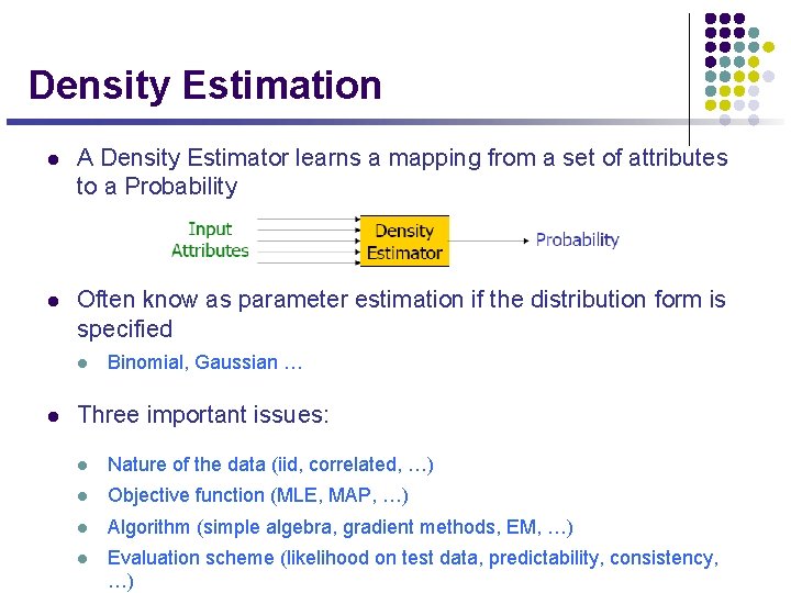 Density Estimation l A Density Estimator learns a mapping from a set of attributes