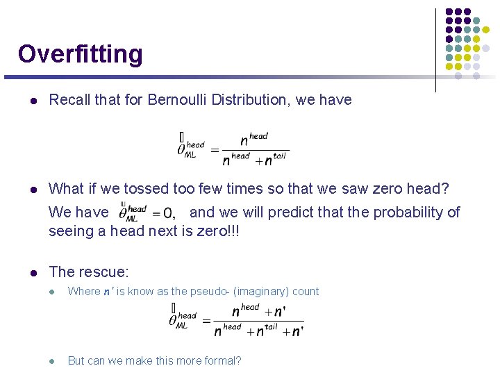 Overfitting l Recall that for Bernoulli Distribution, we have l What if we tossed