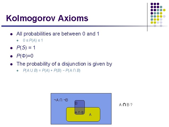 Kolmogorov Axioms l All probabilities are between 0 and 1 l 0 ≤ P(A)