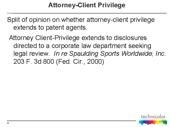 Attorney-Client Privilege Split of opinion on whether attorney-client privilege extends to patent agents. Attorney