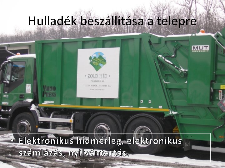 Hulladék beszállítása a telepre • Elektronikus hídmérleg, elektronikus számlázás, nyilvántartás. 