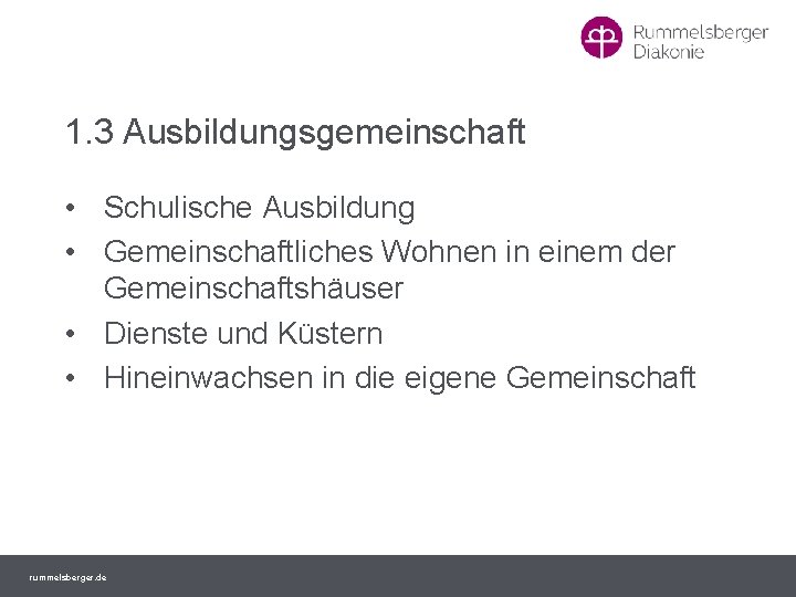 1. 3 Ausbildungsgemeinschaft • Schulische Ausbildung • Gemeinschaftliches Wohnen in einem der Gemeinschaftshäuser •