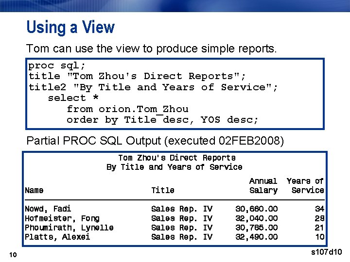 Using a View Tom can use the view to produce simple reports. proc sql; Using a View Tom can use the view to produce simple reports. proc sql;