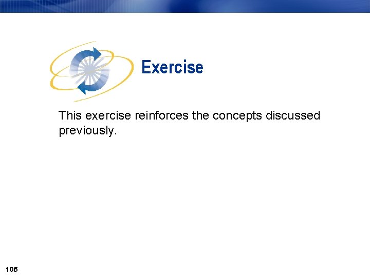 Exercise This exercise reinforces the concepts discussed previously. 105 Exercise This exercise reinforces the concepts discussed previously. 105