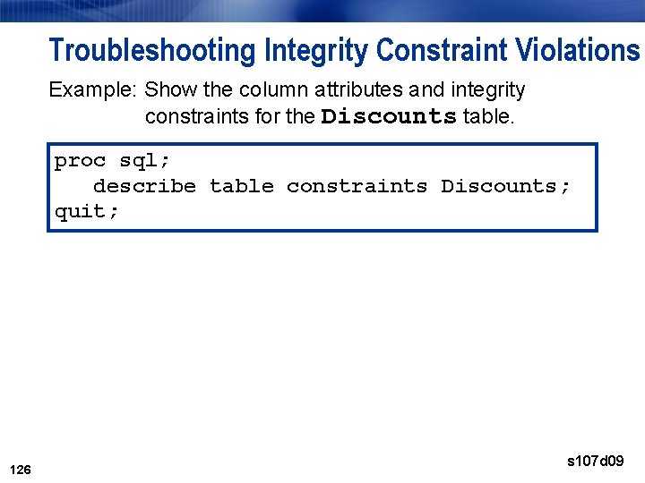 Troubleshooting Integrity Constraint Violations Example: Show the column attributes and integrity constraints for the Troubleshooting Integrity Constraint Violations Example: Show the column attributes and integrity constraints for the