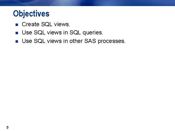 Objectives n n n 3 Create SQL views. Use SQL views in SQL queries. Objectives n n n 3 Create SQL views. Use SQL views in SQL queries.