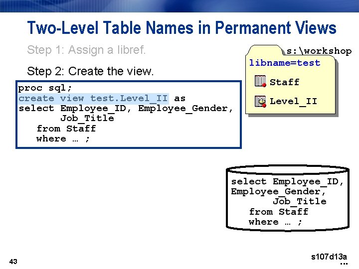 Two-Level Table Names in Permanent Views Step 1: Assign a libref. s: workshop libname=test Two-Level Table Names in Permanent Views Step 1: Assign a libref. s: workshop libname=test