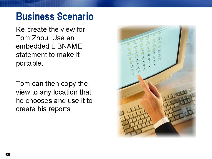 Business Scenario Re-create the view for Tom Zhou. Use an embedded LIBNAME statement to Business Scenario Re-create the view for Tom Zhou. Use an embedded LIBNAME statement to
