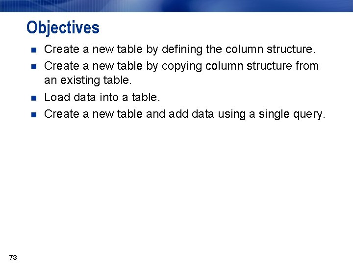 Objectives n n 73 Create a new table by defining the column structure. Create Objectives n n 73 Create a new table by defining the column structure. Create