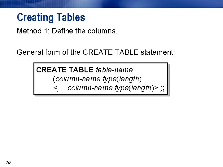Creating Tables Method 1: Define the columns. General form of the CREATE TABLE statement: Creating Tables Method 1: Define the columns. General form of the CREATE TABLE statement: