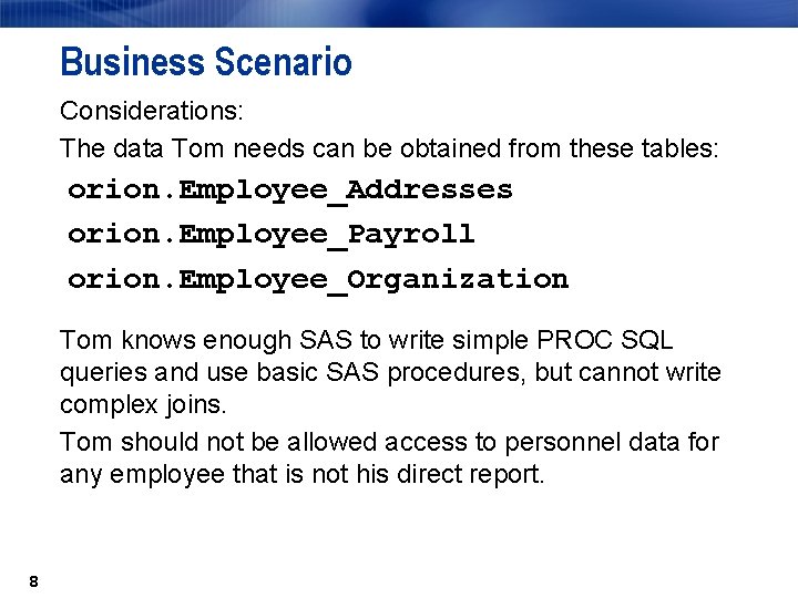 Business Scenario Considerations: The data Tom needs can be obtained from these tables: orion. Business Scenario Considerations: The data Tom needs can be obtained from these tables: orion.