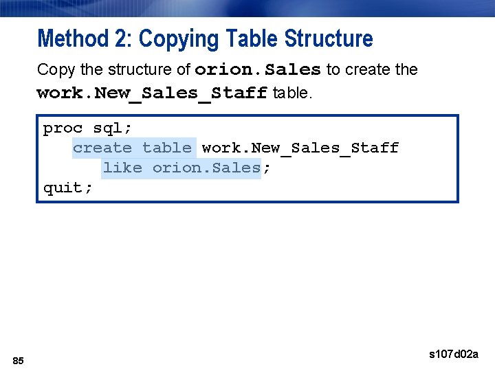 Method 2: Copying Table Structure Copy the structure of orion. Sales to create the Method 2: Copying Table Structure Copy the structure of orion. Sales to create the