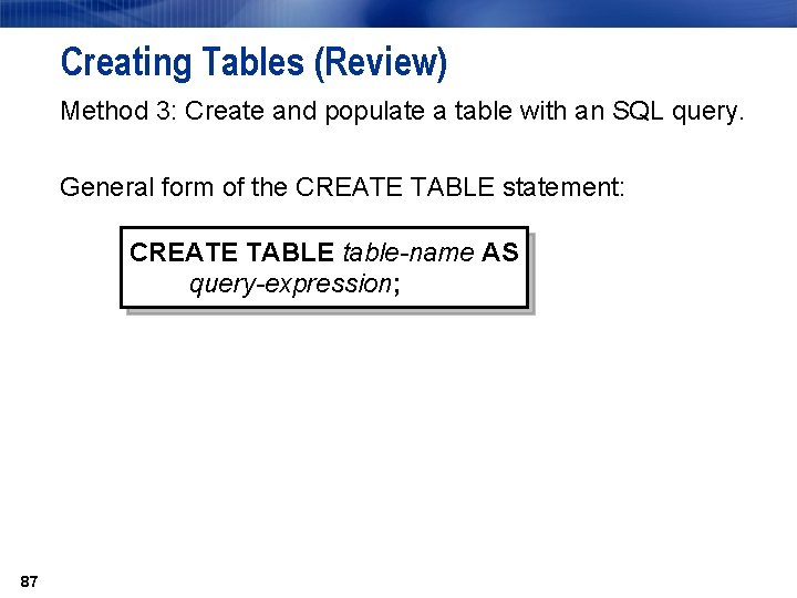 Creating Tables (Review) Method 3: Create and populate a table with an SQL query. Creating Tables (Review) Method 3: Create and populate a table with an SQL query.