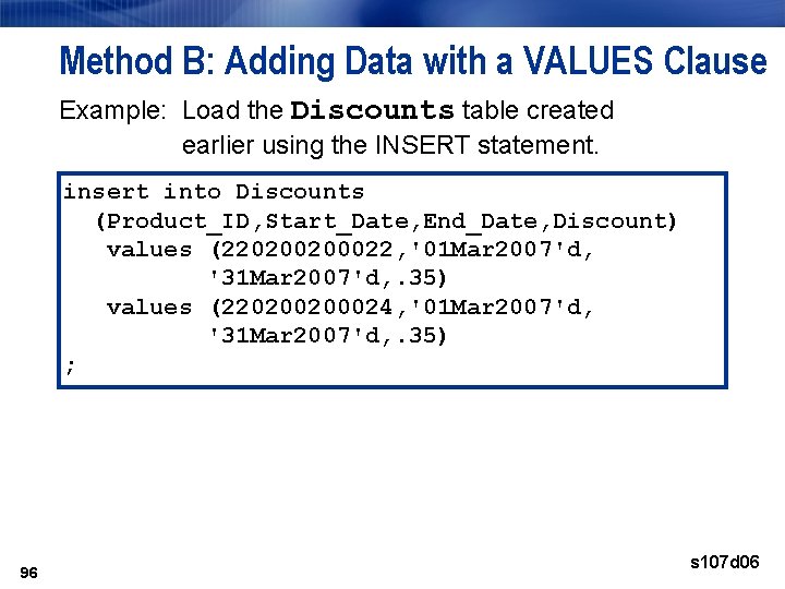 Method B: Adding Data with a VALUES Clause Example: Load the Discounts table created Method B: Adding Data with a VALUES Clause Example: Load the Discounts table created