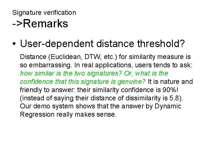 Signature verification ->Remarks • User-dependent distance threshold? Distance (Euclidean, DTW, etc. ) for similarity