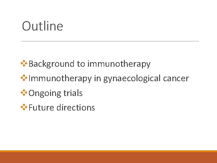 Outline v. Background to immunotherapy v. Immunotherapy in gynaecological cancer v. Ongoing trials v.