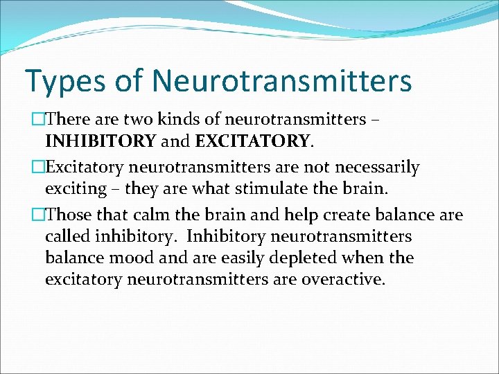 Types of Neurotransmitters �There are two kinds of neurotransmitters – INHIBITORY and EXCITATORY. �Excitatory
