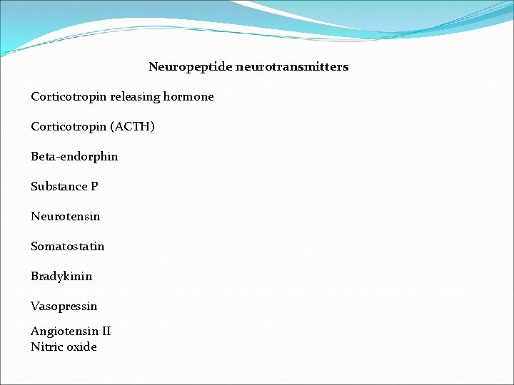 Neuropeptide neurotransmitters Corticotropin releasing hormone Corticotropin (ACTH) Beta-endorphin Substance P Neurotensin Somatostatin Bradykinin Vasopressin