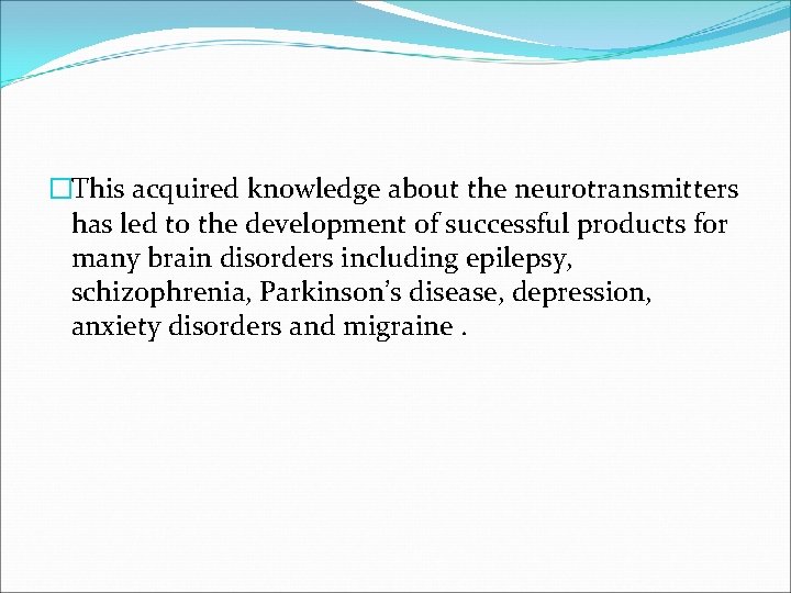 �This acquired knowledge about the neurotransmitters has led to the development of successful products