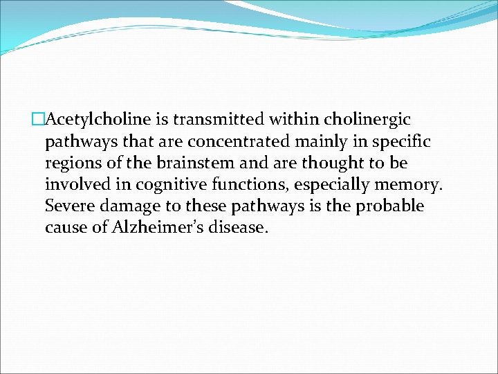 �Acetylcholine is transmitted within cholinergic pathways that are concentrated mainly in specific regions of
