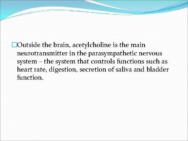 �Outside the brain, acetylcholine is the main neurotransmitter in the parasympathetic nervous system –