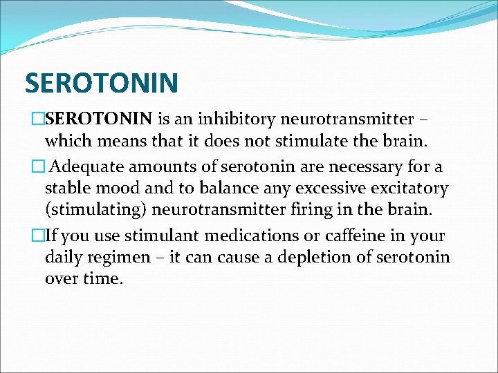 SEROTONIN �SEROTONIN is an inhibitory neurotransmitter – which means that it does not stimulate