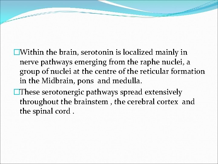 �Within the brain, serotonin is localized mainly in nerve pathways emerging from the raphe