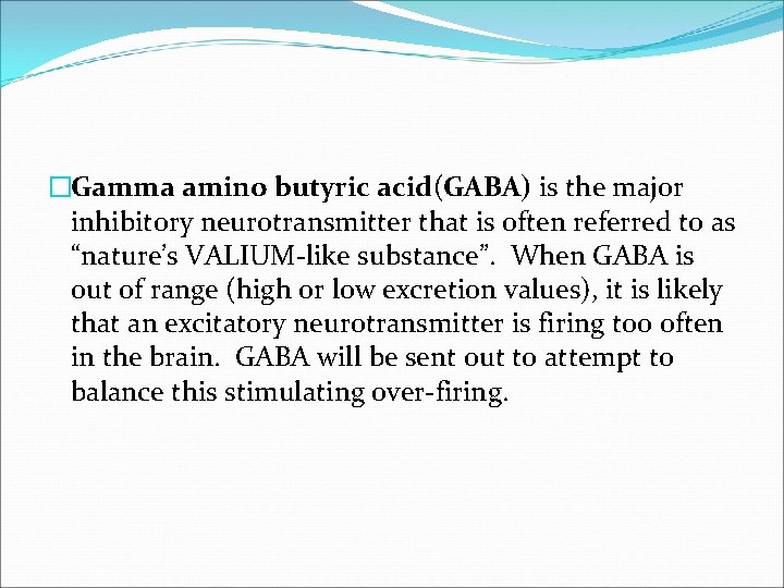 �Gamma amino butyric acid(GABA) is the major inhibitory neurotransmitter that is often referred to