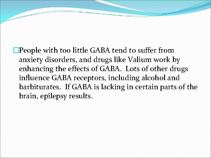 �People with too little GABA tend to suffer from anxiety disorders, and drugs like