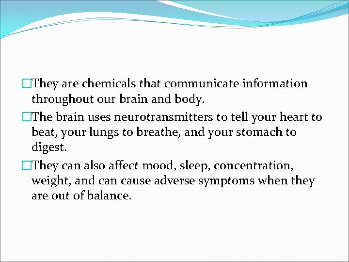 �They are chemicals that communicate information throughout our brain and body. �The brain uses