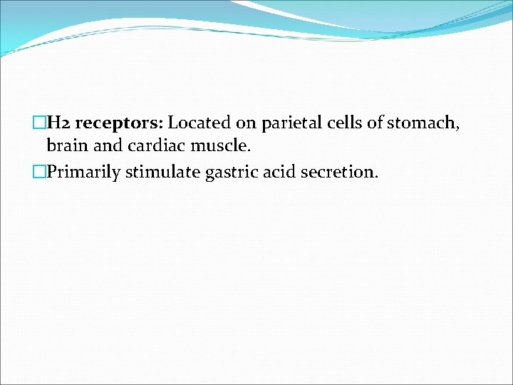 �H 2 receptors: Located on parietal cells of stomach, brain and cardiac muscle. �Primarily