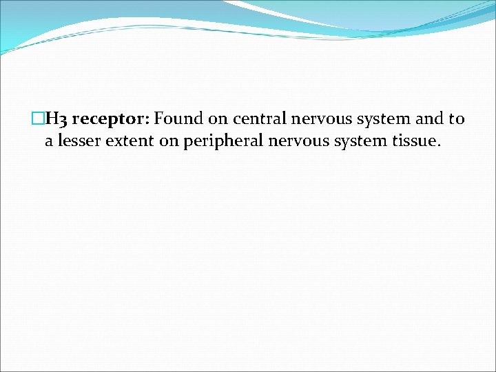 �H 3 receptor: Found on central nervous system and to a lesser extent on