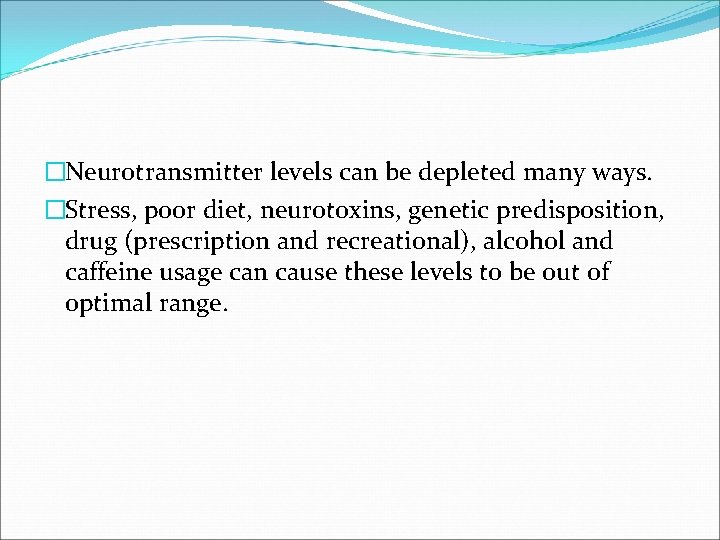�Neurotransmitter levels can be depleted many ways. �Stress, poor diet, neurotoxins, genetic predisposition, drug