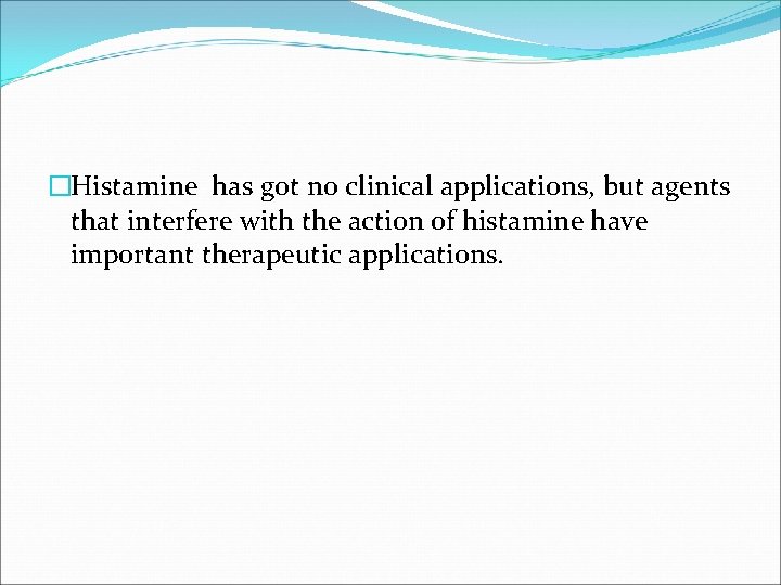 �Histamine has got no clinical applications, but agents that interfere with the action of