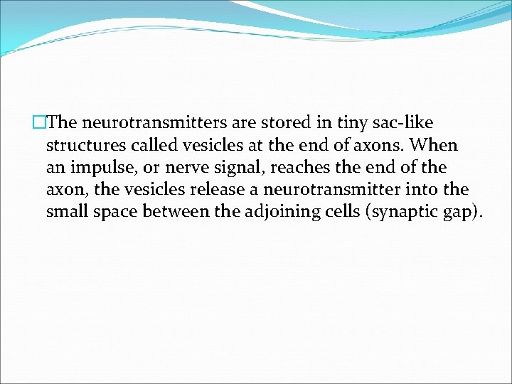 �The neurotransmitters are stored in tiny sac-like structures called vesicles at the end of