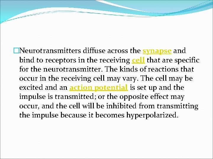 �Neurotransmitters diffuse across the synapse and bind to receptors in the receiving cell that